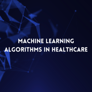 Machine Learning Algorithms in Healthcare